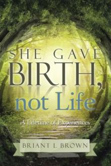 She Gave Birth, Not Life : A Lifetime of Experiences