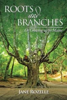 Roots and      Branches : Or Growing up in Maine