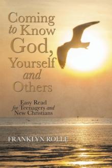 Coming to Know God, Yourself and Others : Easy Read for Teenagers and New Christians