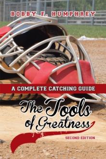 The Tools of Greatness : A Complete Catching Guide Second Edition