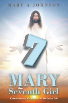 Mary the Seventh Girl : Extraordinary Miracles in an Ordinary Life