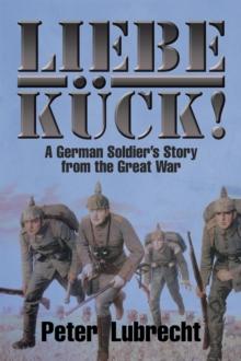 Liebe Kuck! : A German Soldier'S Story from the Great War