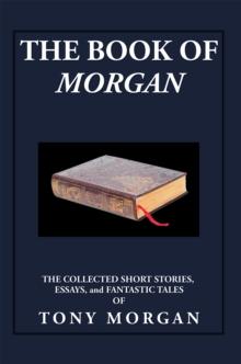 The Book of Morgan : The Collected Short Stories, Essays and Fantastic Tales