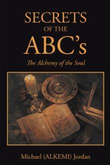 Secrets of the Abc'S : The Alchemy of the Soul