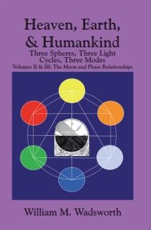 Heaven, Earth, & Humankind: Three Spheres, Three Light Cycles, Three Modes : Volumes Ii & Iii: the Moon and Phase Relationships