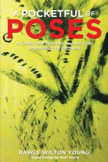 A Pocketful of Poses : A Candid and Poignant Journey from Dependency to Recovery