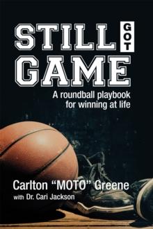 Still Got Game : A Roundball Playbook for Winning at Life