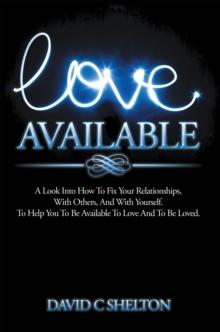 Love Available : A Look into How to Fix Your Relationships, with Others, and with Yourself. to Help You to Be Available to Love and to Be Loved.