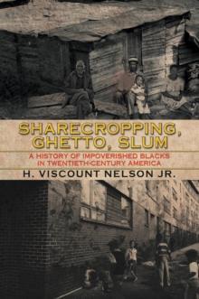 Sharecropping, Ghetto, Slum : A History of Impoverished Blacks in Twentieth-Century America