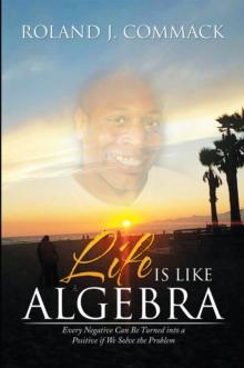 Life Is Like Algebra : Every Negative Can Be Turned into a Positive If We Solve the Problem