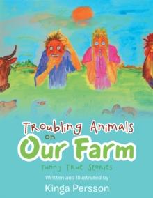 Troubling Animals on Our Farm : Funny True Stories