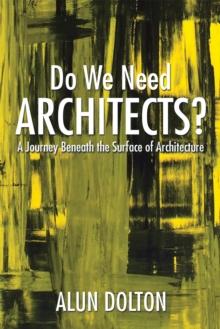 Do We Need Architects? : A Journey Beneath the Surface of Architecture