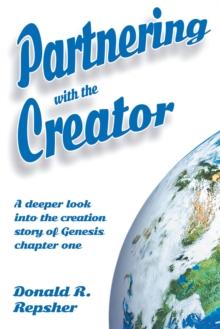 Partnering with the Creator : A Deeper Look into the Creation Story of Genesis Chapter One