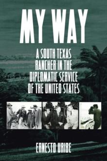 My Way : A South Texas Rancher in the Diplomatic Service of the United States