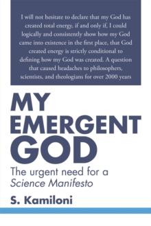 My Emergent God : The Urgent Need for a Science  Manifesto