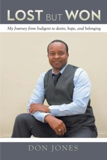 Lost but Won : My Journey from Indigent to Desire, Hope, and Belonging