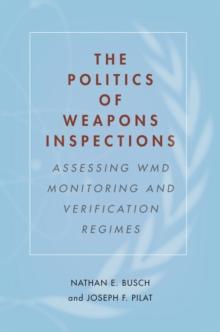 The Politics of Weapons Inspections : Assessing WMD Monitoring and Verification Regimes