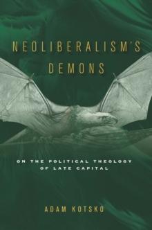 Neoliberalism's Demons : On the Political Theology of Late Capital