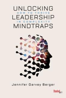 Unlocking Leadership Mindtraps : How to Thrive in Complexity