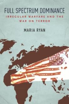 Full Spectrum Dominance : Irregular Warfare and the War on Terror