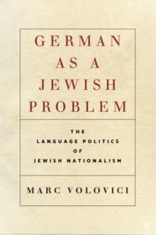 German as a Jewish Problem : The Language Politics of Jewish Nationalism