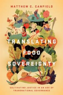 Translating Food Sovereignty : Cultivating Justice in an Age of Transnational Governance