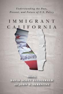 Immigrant California : Understanding the Past, Present, and Future of U.S. Policy