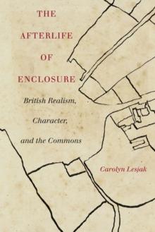 The Afterlife of Enclosure : British Realism, Character, and the Commons