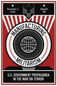 Manufacturing Militarism : U.S. Government Propaganda in the War on Terror