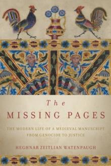 The Missing Pages : The Modern Life of a Medieval Manuscript, from Genocide to Justice