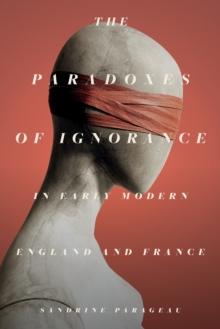 The Paradoxes of Ignorance in Early Modern England and France