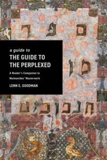 A Guide to TheGuide to the Perplexed : A Readers Companion to Maimonides Masterwork