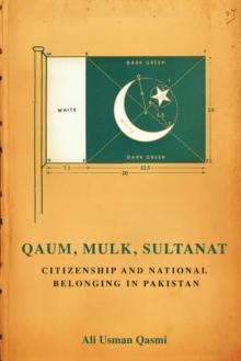 Qaum, Mulk, Sultanat : Citizenship and National Belonging in Pakistan