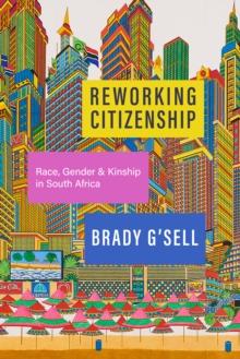 Reworking Citizenship : Race, Gender, and Kinship in South Africa