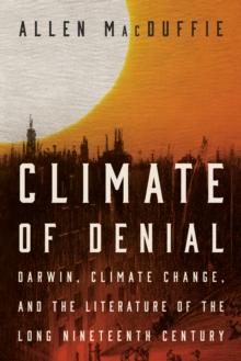 Climate of Denial : Darwin, Climate Change, and the Literature of the Long Nineteenth Century