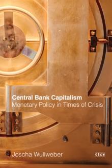 Central Bank Capitalism : Monetary Policy in Times of Crisis