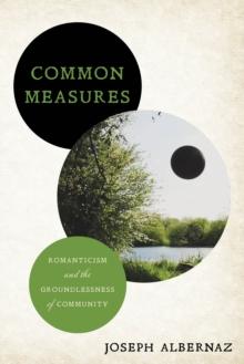 Common Measures : Romanticism and the Groundlessness of Community