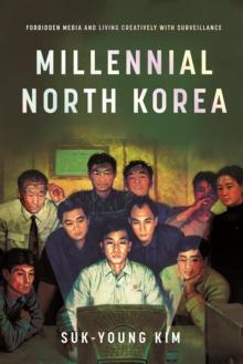 Millennial North Korea : Forbidden Media and Living Creatively with Surveillance