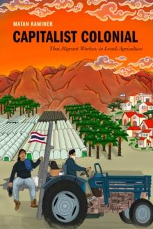 Capitalist Colonial : Thai Migrant Workers in Israeli Agriculture