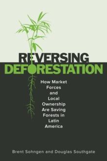 ReversingDeforestation : How Market Forces and Local Ownership Are Saving Forests in Latin America