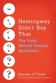 Hemingway Didn't Say That : The Truth Behind Familiar Quotations