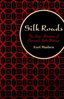 Silk Roads : The Asian Adventures of Clara and Andre Malraux