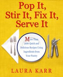 Pop It, Stir It, Fix It, Serve It : More Than 200 Quick and Delicious Recipes from Your Pantry