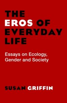 The Eros of Everyday Life : Essays on Ecology, Gender and Society