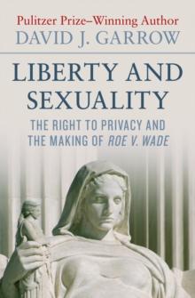 Liberty and Sexuality : The Right to Privacy and the Making of Roe v. Wade