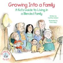 Growing Into a Family : A Kid's Guide to Living in a Blended Family