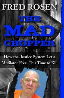 The Mad Chopper : How the Justice System Let a Mutilator Free, This Time to Kill