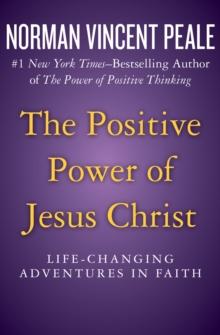 The Positive Power of Jesus Christ : Life-Changing Adventures in Faith