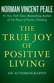 The True Joy of Positive Living : An Autobiography