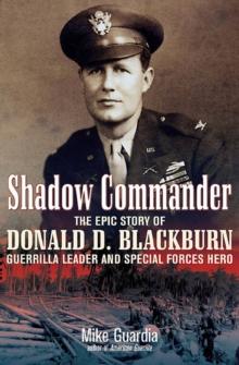 Shadow Commander : The Epic Story of Donald D. Blackburn-Guerrilla Leader and Special Forces Hero